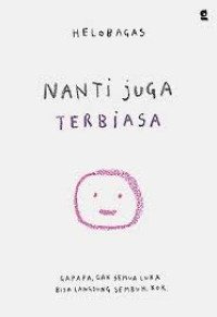 Image of Nanti Juga Terbiasa : Gapapa Gak Semua Luka Bisa Langsung Sembuh, Kok
